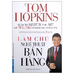 Làm Chủ Nghệ Thuật Bán Hàng (Tái Bản 2022) - Tom Hopkins [LK]
