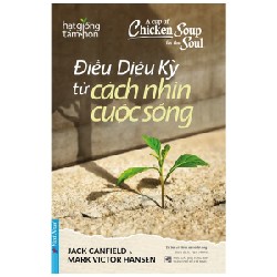 A Cup Of Chicken Soup For The Soul - Điều Diệu Kỳ Từ Cách Nhìn Cuộc Sống - Jack Canfield, Mark Victor Hansen [HCM]