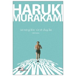 Tôi Nói Gì Khi Nói Về Chạy Bộ (Tái Bản 2015) - Haruki Murakami [HCM]