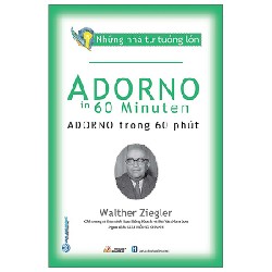 Những Nhà Tư Tưởng Lớn - Adorno Trong 60 Phút - Walther Ziegler [HCM]