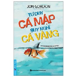 Tư Duy Cá Mập - Suy Nghĩ Cá Vàng (Tái Bản 2022) - Jon Gordon [LK]