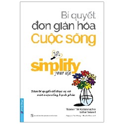 Bí Quyết Đơn Giản Hóa Cuộc Sống (Tái Bản 2021) - Werner Tiki Kustenmacher, Lothar J. Seiwert [LK]