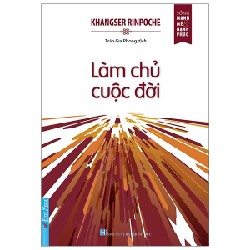 Làm Chủ Cuộc Đời (Tái Bản 2020) - Khangser Rinpoche [LK]
