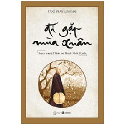 Đi Gặp Mùa Xuân - Hành Trạng Thiền Sư Thích Nhất Hạnh - Tăng thân Làng Mai [HCM]