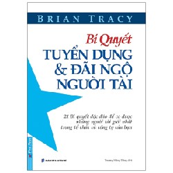Bí Quyết Tuyển Dụng & Đãi Ngộ Người Tài (Tái Bản 2021) - Brian Tracy [LK]