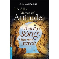 Thái Độ Sống Tạo Nên Tất Cả - J. P. Vaswani [LK]