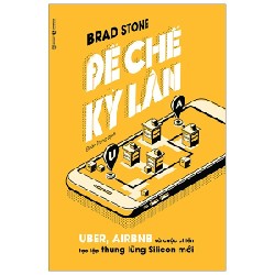 Đế Chế Kỳ Lân: Uber, Airbnb Và Cuộc Chiến Tạo Lập Thung Lũng Silicon Mới - Brad Stone [HCM]