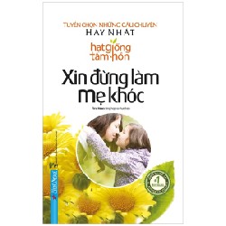 Hạt Giống Tâm Hồn - Xin Đừng Làm Mẹ Khóc (Tái Bản 2021) - First News tổng hợp [LK]