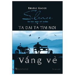 Ta Dại Ta Tìm Nơi Vắng Vẻ (Tái Bản 2022) - Erling Kagge [LK]