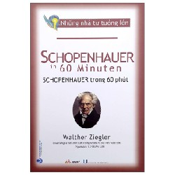 Những Nhà Tư Tưởng Lớn - Schopenhauer Trong 60 Phút - Walther Ziegler [HCM]