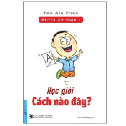 Học Giỏi Cách Nào Đây? (Khổ Nhỏ) (Tái Bản 2023) - Teo Aik Cher [LK]