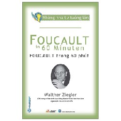 Những Nhà Tư Tưởng Lớn - Foucault Trong 60 Phút - Walther Ziegler [HCM]
