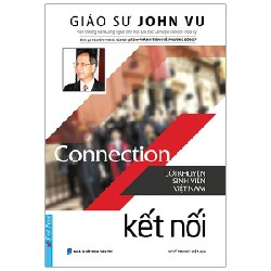 Kết Nối - Lời Khuyên Sinh Viên Việt Nam (Tái Bản 2021) - GS. John Vu, Nguyên Phong [LK]