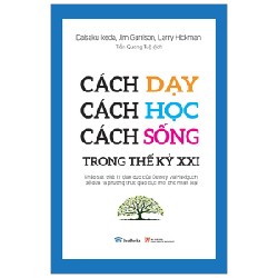 Cách Dạy, Cách Học, Cách Sống Trong Thế Kỷ XXI - Daisaku Ikeda, Jim Garrison, Larry Hickman [HCM]