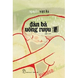 [SÁCH CŨ HCM] Đàn Bà Uống Rượu (Tái Bản 2013) - Nguyễn Việt Hà