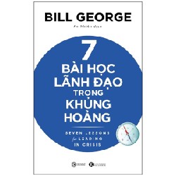 7 Bài Học Lãnh Đạo Trong Khủng Hoảng - Bill George [HCM]