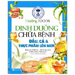 Dinh Dưỡng Chữa Bệnh - Dầu, Cá Và Thực Phẩm Lên Men (Tái Bản 2021) - Susan Curtis, Pat Thomas, Gragana Vilinac [LK]