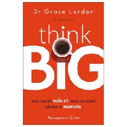 Think Big - Bước Chuyển Thần Kỳ Trong Sự Nghiệp Bắt Đầu Từ Nghĩ Lớn - Grace Lordan [HCM]
