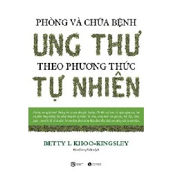 [SÁCH CŨ HCM] Phòng Và Chữa Bệnh Ung Thư Theo Phương Thức Tự Nhiên (Tái Bản 2016) - Betty L. Khoo-Kingsley