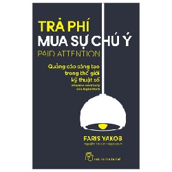 Trả Phí Mua Sự Chú Ý - Quảng Cáo Sáng Tạo Trong Thế Giới Kỹ Thuật Số - Faris Yakob [HCM]