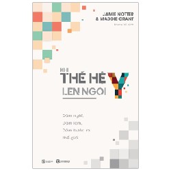Thế Hệ Y Lên Ngôi - Dám Nghĩ , Dám Làm , Dám Bước Ra Thế Giới - Jamie Notter, Maddie Grant [HCM]