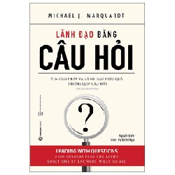 Lãnh Đạo Bằng Câu Hỏi (Tái Bản 2022) - Michael J Marquardt