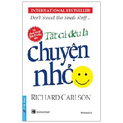 Tất Cả Đều Là Chuyện Nhỏ (Khổ Nhỏ) (Tái Bản 2020) - Richard Carlson [LK]