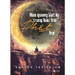 Hào Quang Vật Lý Trong Bầu Trời Phật Học - Nguyễn Trí Thạch [HCM]