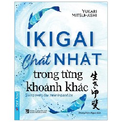 Ikigai - Chất Nhật Trong Từng Khoảnh Khắc (Tái Bản 2022) - Yukari Mitsuhashi [LK]