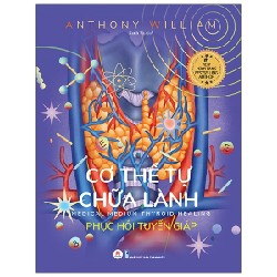 Cơ Thể Tự Chữa Lành: Phục Hồi Tuyến Giáp - Anthony William