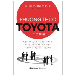 Phương Thức Toyota: Câu Chuyện Về Đội Nhóm Tuyệt Mật Đã Làm Nên Thành Công Của Toyota - Noji Tsuneyoshi