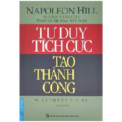 Tư Duy Tích Cực Tạo Thành Công (Tái Bản 2022) - Napoleon Hill, W.Clement Stone [LK]