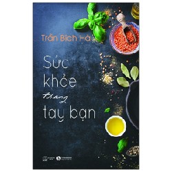 [SÁCH CŨ HCM] Sức Khỏe Trong Tay Bạn (Tái Bản 2018) - Trần Bích Hà