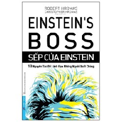 Sếp Của Einstein - 10 Nguyên Tắc Để Lãnh Đạo Những Người Xuất Chúng - Robert Hromas, Christopher Hromas [LK]