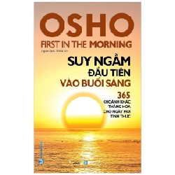 OSHO - Suy Ngẫm Đầu Tiên Vào Buổi Sáng - 365 Khoảnh Khắc Thăng Hoa Cho Ngày Mới Tỉnh Thức (Tái Bản 2022) [HCM]
