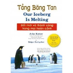 Tảng Băng Tan - Đổi Mới Và Thành Công Trong Mọi Hoàn Cảnh (Tái Bản 2017) - John Kotter , Holger Rathgeber