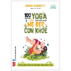 100 Bài Tập Yoga Sau Sinh Giúp Mẹ Đẹp Con Khỏe - Sophie Dumoutet [HCM]
