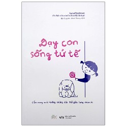 Dạy Con Sống Tử Tế - Cẩm Nang Nuôi Dưỡng Những Đứa Trẻ Giàu Lòng Nhân Ái - Rachel Tomlinson [HCM]