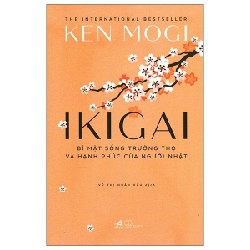 Ikigai - Bí Mật Sống Trường Thọ Và Hạnh Phúc Của Người Nhật - Ken Mogi [HCM]