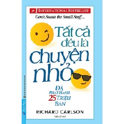 Tất Cả Đều Là Chuyện Nhỏ (Tái Bản 2021) - Richard Carlson [LK]