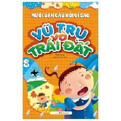 Mười Vạn Câu Hỏi Vì Sao - Vũ Trụ Và Trái Đất (Tái Bản 2023) [LK]