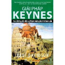 [SÁCH CŨ HCM] Giải Pháp Keynes - Con Đường Dẫn Đến Sự Thịnh Vượng Kinh Tế Toàn Cầu - Paul Davidson