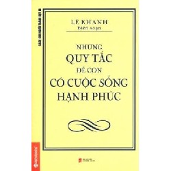 [SÁCH CŨ DL] Những Quy Tắc Để Con Có Cuộc Sống Hạnh Phúc (Tái Bản 2012) - Lê Khanh