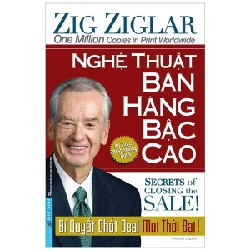 Nghệ Thuật Bán Hàng Bậc Cao - Bí Quyết Chốt Deal Mọi Thời Đại (Tái Bản 2021) - Zig Ziglar [LK]
