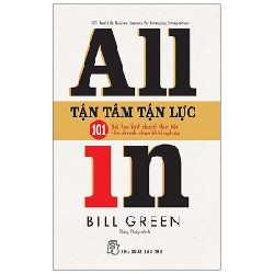 Tận Tâm Tận Lực - 101 Bài Học Kinh Doanh Thực Tiễn Cho Doanh Nhân Khởi Nghiệp - Bill Green [HCM]