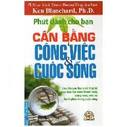 Phút Dành Cho Bạn - Cân Bằng Công Việc Và Cuộc Sống - Ken Blanchard, Ph.D. [LK]