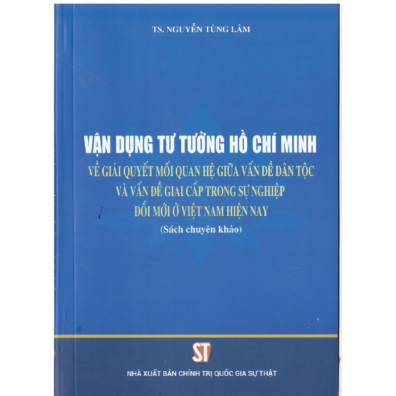 Vận Dụng Tư Tưởng Hồ Chí Minh Về Giải Quyết Mối Quan Hệ Giữa Vấn Đề Dân Tộc Và Vấn Đề Giai Cấp Trong Sự Nghiệp Đổi Mới Ở Việt Nam Hiện Nay - TS Nguyễn Tùng Lâm 1598