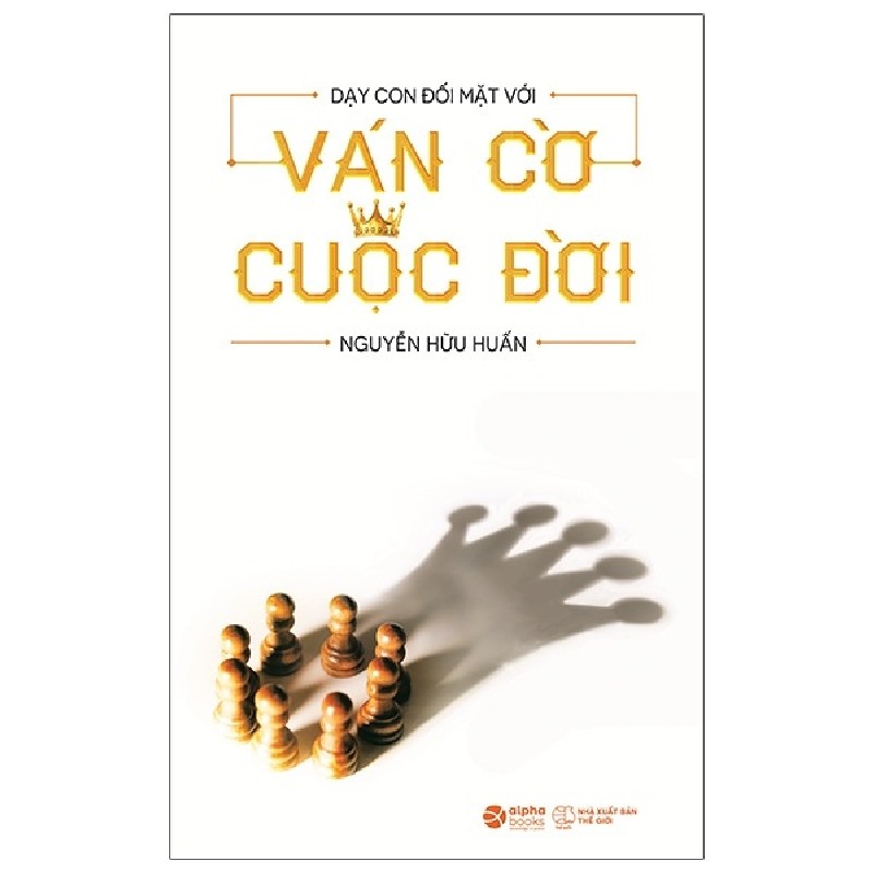 Dạy Con Đối Mặt Với Ván Cờ Cuộc Đời (Tái Bản 2021) - Nguyễn Hữu Huấn 1719