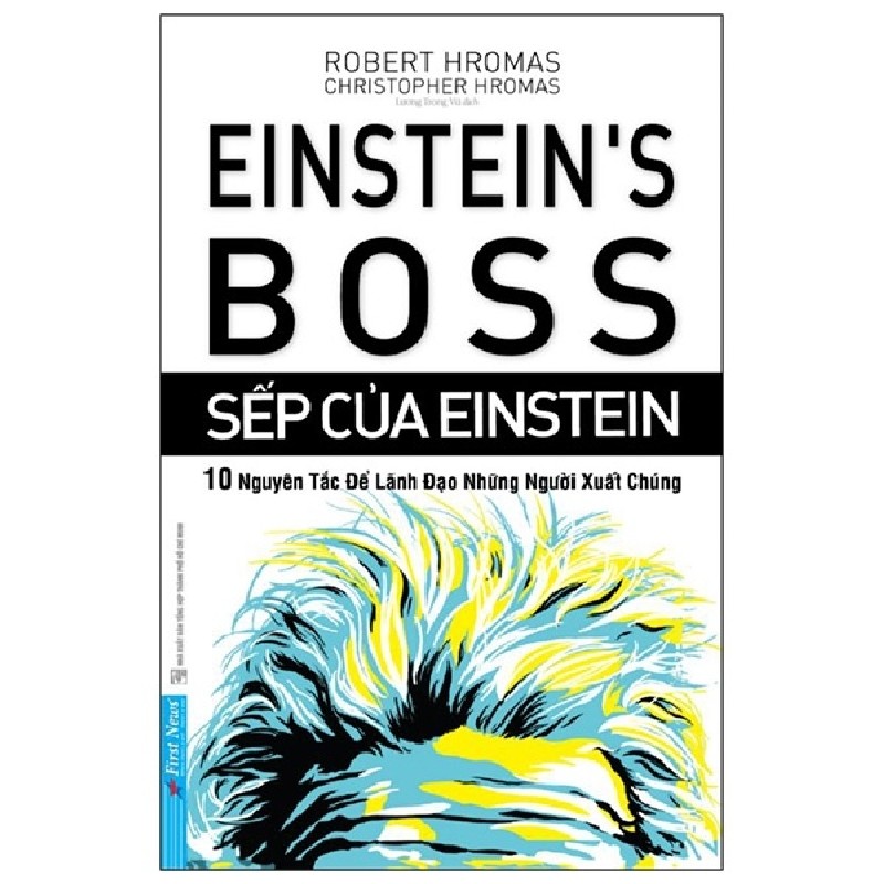 Sếp Của Einstein - 10 Nguyên Tắc Để Lãnh Đạo Những Người Xuất Chúng - Robert Hromas, Christopher Hromas [LK] 1128
