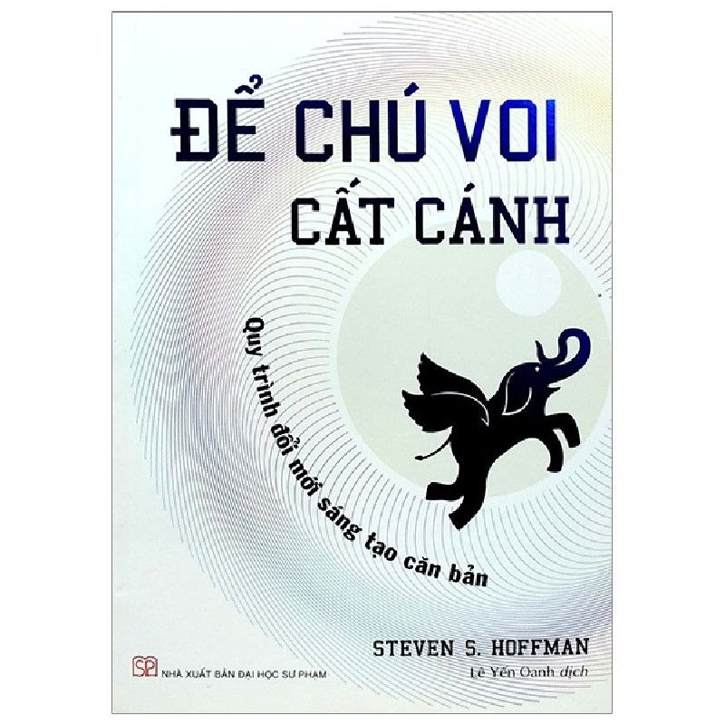 Để Chú Voi Cất Cánh - Quy Trình Đổi Mới Sáng Tạo Căn Bản - Steven S. Hoffman [HCM] 2176